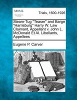 Steam-Tug "Teaser" and Barge "Harrisburg" Harry W. Law Claimant, Appellant v. John L. McDonald Et Al. Libellants, Appellees 1275499090 Book Cover