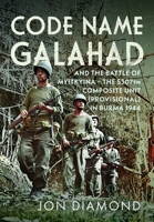 Code Name Galahad : And the Battle of Myitkyina - the 5307th Composite Unit (Provisional) in Burma 1944 1036188736 Book Cover