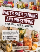 Water Bath Canning and Preserving Cookbook for Beginners: Master the Art of Canning and Keep your Food Stockpile Healthy and Full of Variety All Year Round. With Over 100 Delicious Recipes 1914126750 Book Cover