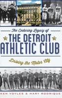 The Enduring Legacy of the Detroit Athletic Club: Driving the Motor City 1609495055 Book Cover