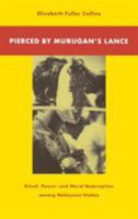 Pierced by Murugan's Lance: Ritual, Power, and Moral Redemption Among Malaysian Hindus 0875805744 Book Cover