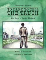 To Dare to Tell the Truth: The Story of Daniel Ellsberg 0990526135 Book Cover