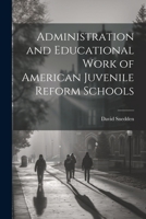 Administration and Educational Work of American Juvenile Reform Schools 102199832X Book Cover