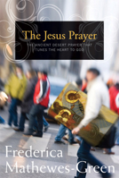 The Jesus Prayer: The Ancient Desert Prayer that Tunes the Heart to God 1557256594 Book Cover