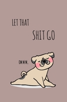 Let That Shit Go : Personal Internet Password Organizer and Logbook with Alphabet Tabs : a Thoughtful Christmas and Birthday Gift for Yoga and Pugs Lovers 1675862672 Book Cover