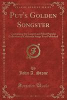 Put's Golden Songster: Containing the Largest and Most Popular Collection of California Songs Ever Published (Classic Reprint) 101371976X Book Cover