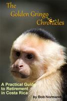 The Golden Gringo Chronicles: A Practical Guide to Retirement in Costa Rica 0976947528 Book Cover