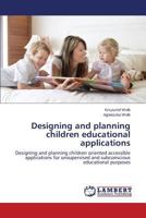 Designing and planning children educational applications: Designing and planning children oriented accessible applications for unsupervised and subconscious educational purposes 3659448591 Book Cover