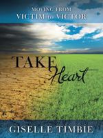 Take Heart: Moving from Victim to Victor 1490839674 Book Cover