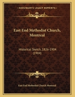 East End Methodist Church, Montreal: Historical Sketch, 1826-1904 0548735220 Book Cover