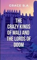 The Crazy Kings of Mali and the Lords of Doom: He has conquered vast territories and left destruction in his wake, earning a reputation as a ruthless and unstoppable force 9285572758 Book Cover