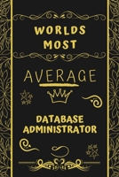 Worlds Most Average Database Administrator: Perfect Gag Gift For An Average Database Administrator Who Deserves This Award! | Blank Lined Notebook ... Format | Office | Birthday | Christmas | Xmas 1677270659 Book Cover