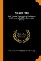 Niagara Falls: Their Physical Changes, And The Geology And Tropography Of The Surrounding Country 1018617493 Book Cover