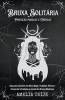 Bruxa Solitária - Práticas mágicas e Crenças - Guia para iniciantes em Wicca Magic. Tradições, Rituais e Crenças de introdução ao mundo das Bruxas Modernas B09YHHRKKP Book Cover