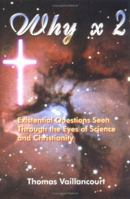 Why x 2: Existential Questions Seen Through the Eyes of Science and Christianity 1418418536 Book Cover