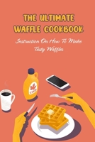 The Ultimate Waffle Cookbook: Instruction On How To Make Tasty Waffles null Book Cover