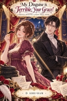 My Disguise is Terrible, Your Grace!: A Regency Romantic Comedy Isekai Novel B0HJH53YXK Book Cover