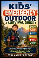 The Kids' Emergency Outdoor Survival Guide: What Every Child Should Know About Getting Lost, Staying Warm, Finding Water, Signaling for Help, Basic First Aid, and Staying Calm B0H6VJXPCW Book Cover
