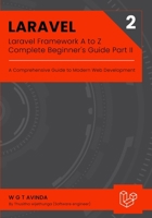 Laravel Framework A to Z - Complete Beginner's Guide Part II: A Comprehensive Guide to Modern Web Development B0FGPZ9597 Book Cover