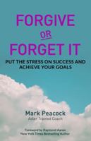 Forgive Or Forget It: Put the Stress on Success and Achieve Your Goals 1772773514 Book Cover