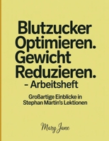 Blutzucker Optimieren. Gewicht Reduzieren. - Arbeitsheft: Einblicke in Stephan Martin's Lektionen (German Edition) B0FR51M4CN Book Cover