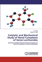 Catalytic and Biochemical Study of Novel Complexes of Some Lanthanides: Syntheses and Bio-Chemical Characterization of Novel Complexes of Some Lanthanides 6200313407 Book Cover
