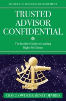 Trusted Advisor Confidential: The Insider's Guide To Landing Right-Fit Clients 195765144X Book Cover