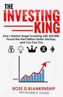 The Investing King: How I started angel investing with $25,000, found the next billion-dollar startups, and you can too. 1983638307 Book Cover