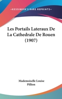 Les Portails Lateraux De La Cathedrale De Rouen (1907) 1167582136 Book Cover
