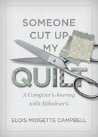 Someone Cut Up My Quilt: A Caregiver's Journey with Alzheimer's 098858509X Book Cover