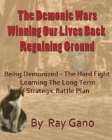 The Demonic Wars - Winning Our Lives Back & Regaining Ground: Being Demonized - The Hard Fight & Long Term Strategic Battle Plan 1985584913 Book Cover