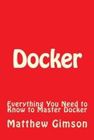 Docker: Everything You Need to Know to Master Docker 1519394454 Book Cover