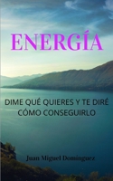 ENERGÍA. DIME QUÉ QUIERES Y TE DIRÉ CÓMO CONSEGUIRLO.: Teoría y ejercicios 100% efectivos para conseguir aquello que deseas. Ley de la atracción nivel mago experimentado. B08WS87B6B Book Cover