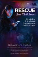 Rescue the Children: How to End Online Sexual Exploitation and Child Trafficking B0HMP7STCZ Book Cover
