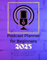 Podcast Planner For Beginners 2023: Your Podcast Starts Here 138795735X Book Cover