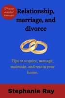 Relationships, marriage, and divorce: Tips to acquire, manage, maintain and retain your home. B0BRM1XSQ4 Book Cover