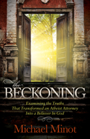 The Beckoning: Examining the Truths That Transformed an Atheist Attorney Into a Believer in God 1630471240 Book Cover