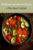98 Delicious Vegetable Stew Recipes: A Plant-Based Cookbook B0C9SDMHD5 Book Cover