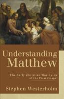 Understanding Matthew: The Early Christian Worldview of the First Gospel 0801027381 Book Cover