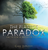 The Plastics Paradox: Facts for a Brighter Future 0997849967 Book Cover