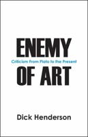 Enemy of Art: Criticism From Plato to the Present 1432768794 Book Cover