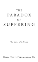 The Paradox of Suffering: The Voice of A Nurse 1662837194 Book Cover