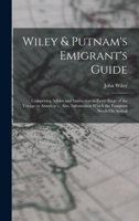 Wiley & Putnam's Emigrant's Guide: Comprising Advice and Instruction in Every Stage of the Voyage to America: ... Also, Information Which the Emigrant Needs On Arrival 1016494831 Book Cover