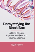 Demystifying the Black Box: A Deep Dive into Explainable AI (XAI) and Machine Learning (Books on Tech) B0F4MQ314R Book Cover