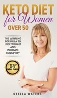 Keto Diet for Women Over 50: The Winning Formula To Lose Weight and Increase Longevity + 30-Day Keto Meal Plan 1801477221 Book Cover