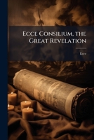 Ecce Consilium, the Great Revelation 1147152276 Book Cover