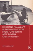 Exhibiting Italian Art in the United States from Futurism to Arte Povera: Like a Giant Screen' 1032106069 Book Cover