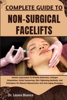 COMPLETE GUIDE TO NON-SURGICAL FACELIFTS: Holistic Approaches To Wrinkle Reduction, Collagen Stimulation, Facial Contouring, Skin Tightening Methods, ... Rejuvenation And Anti-Aging Strategies. B0FRMP652W Book Cover