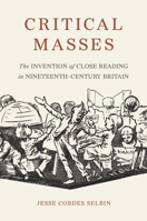 Critical Masses: The Invention of Close Reading in Nineteenth-Century Britain 0691286701 Book Cover