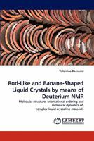 Rod-Like and Banana-Shaped Liquid Crystals by means of Deuterium NMR: Molecular structure, orientational ordering and molecular dynamics of complex liquid crystalline materials 3838374584 Book Cover